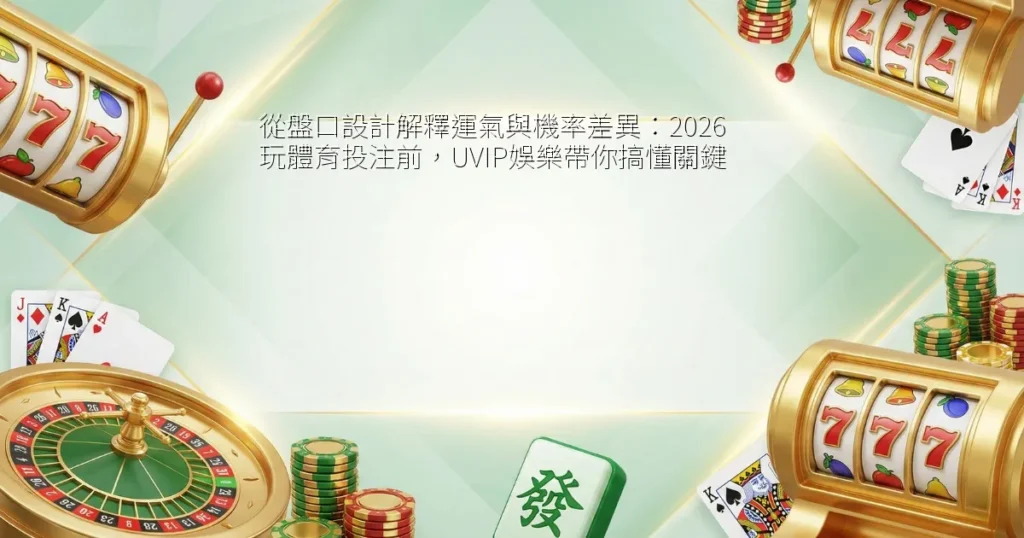 從盤口設計解釋運氣與機率差異：2026玩體育投注前，UVIP娛樂帶你搞懂關鍵